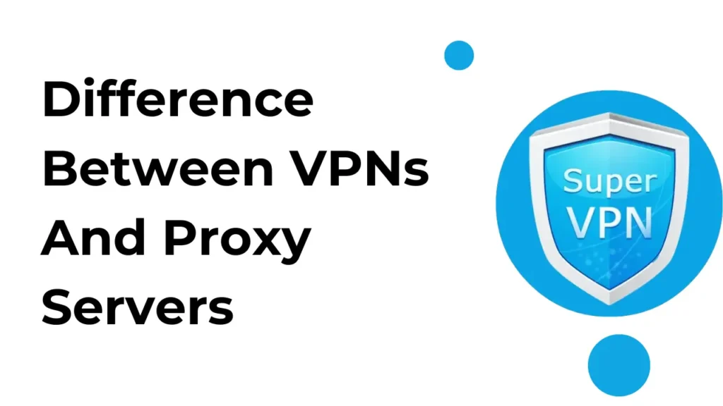 Difference Between VPNs And Proxy Servers