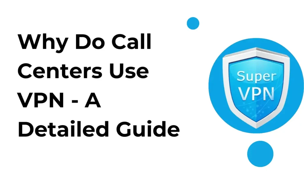 Why Do Call Centers Use VPN - A Detailed Guide